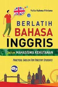 Image of BERLATIH BAHASA INGGRIS UNTUK MAHASISWA KEHUTANAN = PRACTICAL ENGLISH FOR FORESTRY STUDENTS