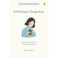 Image of SELF-HEALING BY THOUGHT FORCE: MENYEMBYHKAN DIRI SENDIRI DENGAN KEKUATAN PIKIRAN