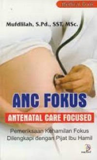 Image of ANC FOKUS= ANTENATAL CARE FOCUSED: PEMERIKSAAN KEHAMILAN FOKUS DILENGKAPI DENGAN PIJAT IBU HAMIL