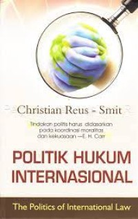 Image of POLITIK HUKUM INTERNASIONALK = THE POLITICAL OF INTERNATIONAL LAW: TINDAKAN POLITIK HARUS DIDASARKAN PADA KOORDINASI MORALITAS DAN KEKUASAAN